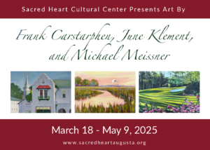 Sacred Heart Cultural Center Presents Art By Frank Carstarphen, June Clement, and Michael Meissner. March 18th- May 9th, 2025. Visit www.sacredheartaugusta.org to learn more